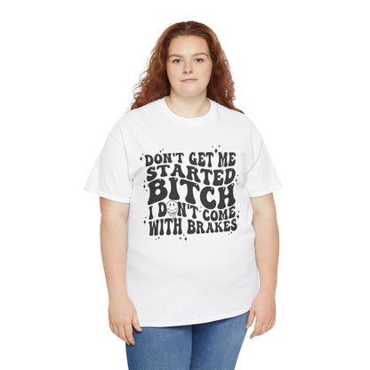 Funny Sarcastic Tee - 'Don't Get Me Started, Bitch'