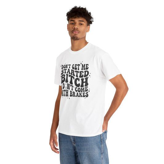 Funny Sarcastic Tee - 'Don't Get Me Started, Bitch'