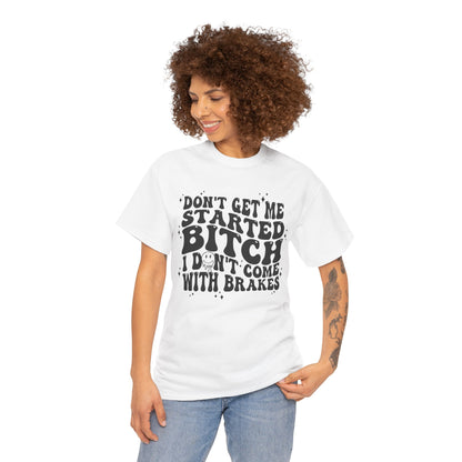 Funny Sarcastic Tee - 'Don't Get Me Started, Bitch'